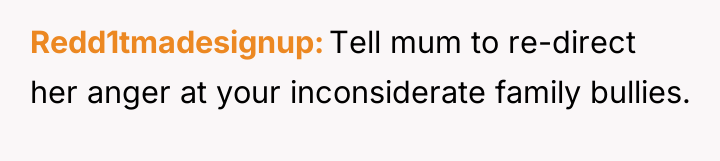 Redd1tmadesignup Tell mum to re-direct her anger at your inconsiderate...