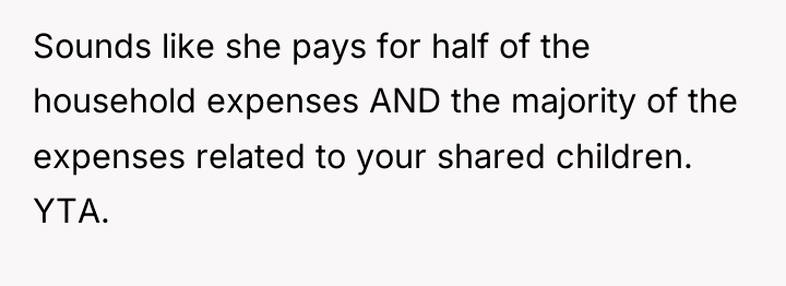 Sounds like she pays for half of the household expenses...