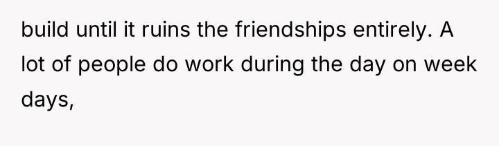 build until it ruins the friendships entirely. A lot of...