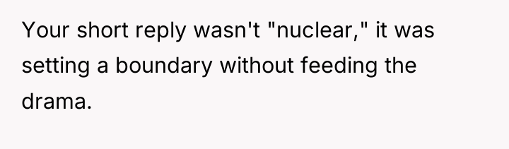 Your short reply wasn't "nuclear," it was setting a boundary...