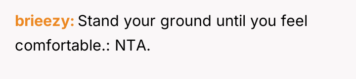 brieezy Stand your ground until you feel comfortable.: NTA.