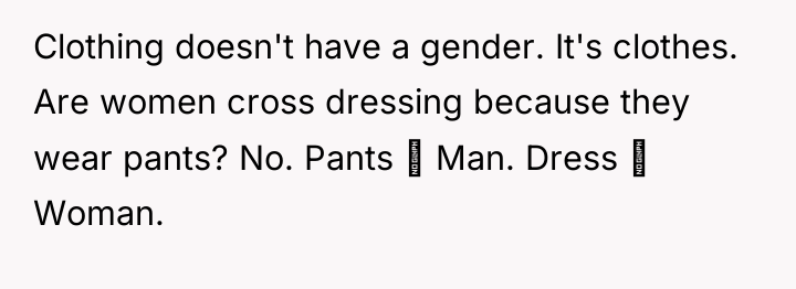 Clothing doesn't have a gender. It's clothes. Are women cross...