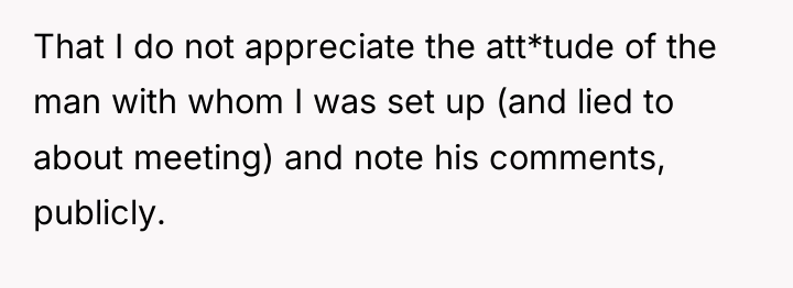 That I do not appreciate the att*tude of the man...