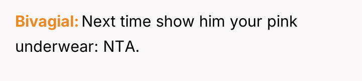 Bivagial Next time show him your pink underwear: NTA.