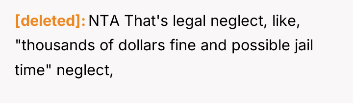 [deleted] NTA That's legal neglect, like, "thousands of dollars fine...