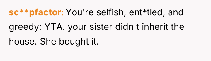 sc**pfactor You're selfish, ent*tled, and greedy: YTA. your sister didn't...