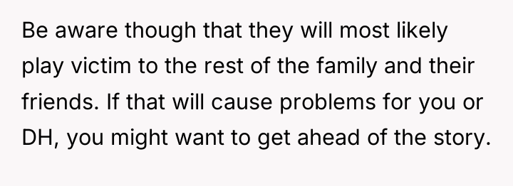 Be aware though that they will most likely play victim...