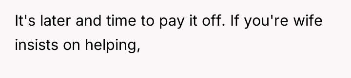 It's later and time to pay it off. If you're...