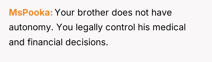MsPooka Your brother does not have autonomy. You legally control...