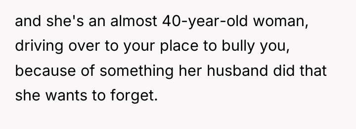 and she's an almost 40-year-old woman, driving over to your...