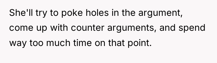 She'll try to poke holes in the argument, come up...
