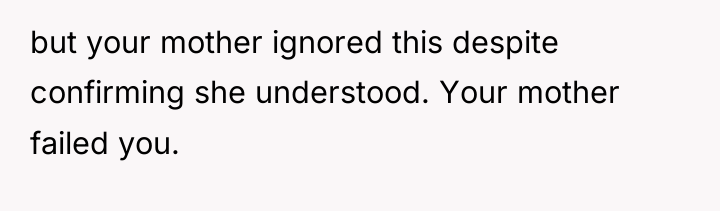 but your mother ignored this despite confirming she understood. Your...
