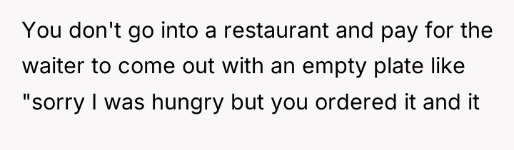 You don't go into a restaurant and pay for the...