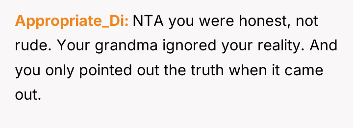 Appropriate_Di NTA you were honest, not rude. Your grandma ignored...