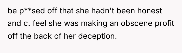 be p**sed off that she hadn't been honest and c....