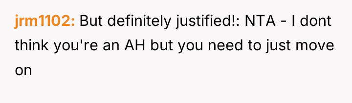 jrm1102 But definitely justified!: NTA - I dont think you're...