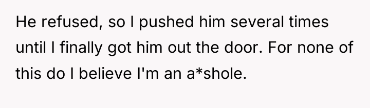He refused, so I pushed him several times until I...