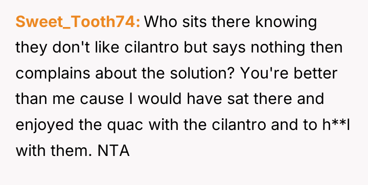 Sweet_Tooth74 Who sits there knowing they don't like cilantro but...