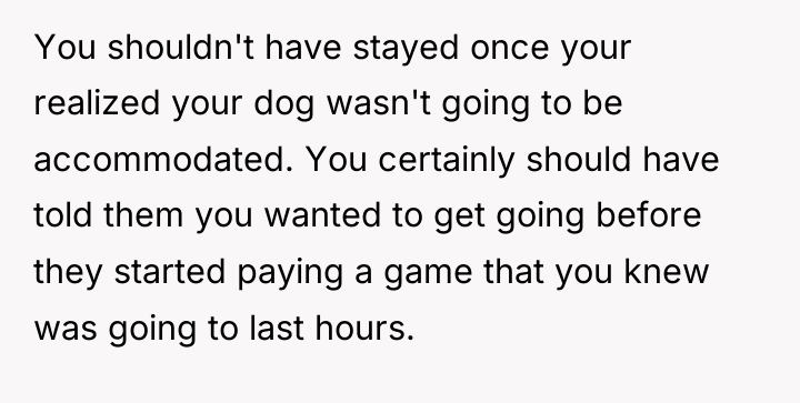 You shouldn't have stayed once your realized your dog wasn't...