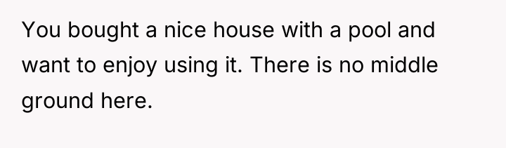 You bought a nice house with a pool and want...
