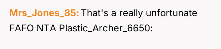 Mrs_Jones_85 That's a really unfortunate FAFO NTA Plastic_Archer_6650:
