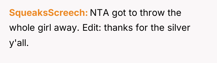 SqueaksScreech NTA got to throw the whole girl away. Edit:...