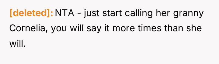 [deleted] NTA - just start calling her granny Cornelia, you...