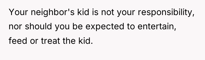 Your neighbor's kid is not your responsibility, nor should you...