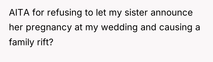 AITA for refusing to let my sister announce her pregnancy...
