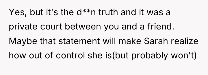 Yes, but it's the d**n truth and it was a...