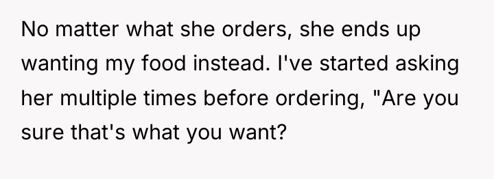 No matter what she orders, she ends up wanting my...