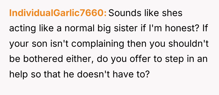 IndividualGarlic7660 Sounds like shes acting like a normal big sister...