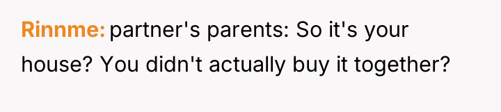 Rinnme partner's parents: So it's your house? You didn't actually...