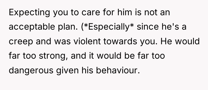 Expecting you to care for him is not an acceptable...