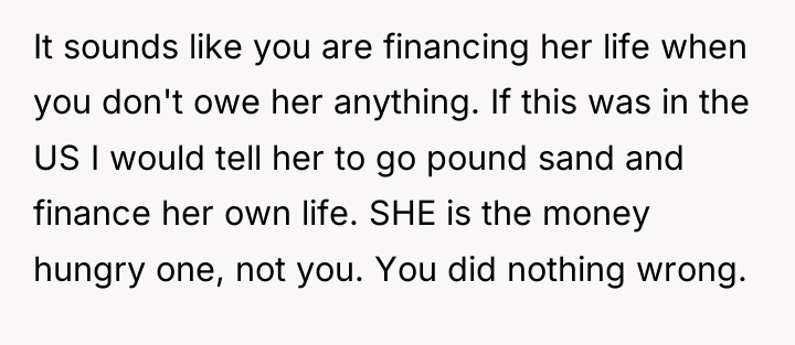 It sounds like you are financing her life when you...