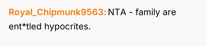 Royal_Chipmunk9563 NTA - family are ent*tled hypocrites.