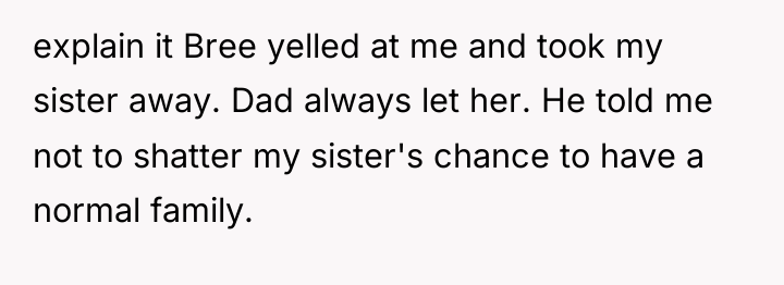 explain it Bree yelled at me and took my sister...