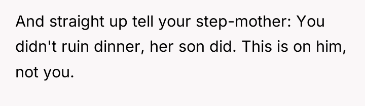 And straight up tell your step-mother: You didn't ruin dinner,...