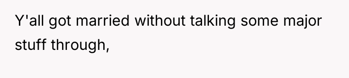 Y'all got married without talking some major stuff through,