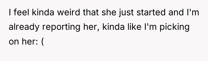 I feel kinda weird that she just started and I'm...