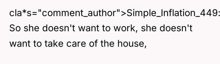 cla*s="comment_author">Simple_Inflation_449: So she doesn't want to work, she doesn't want...