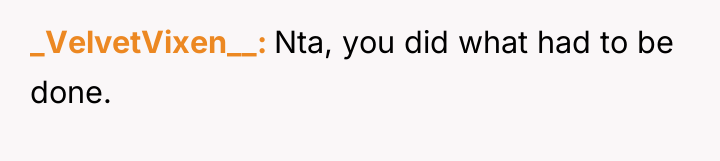 _VelvetVixen__ Nta, you did what had to be done.