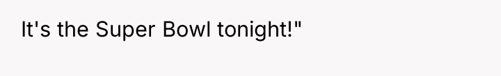 It's the Super Bowl tonight!"