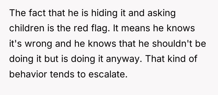 The fact that he is hiding it and asking children...