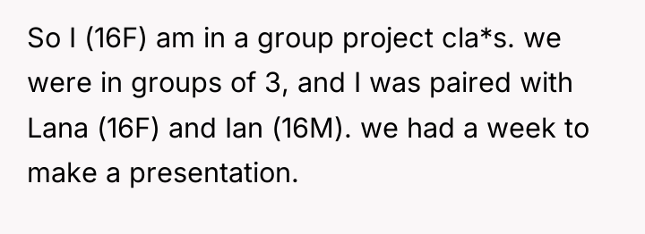 So I (16F) am in a group project cla*s. we...