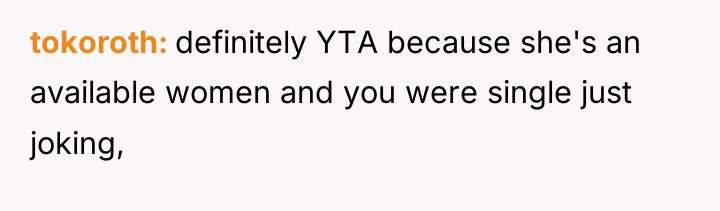 tokoroth definitely YTA because she's an available women and you...