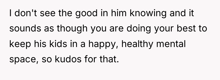 I don't see the good in him knowing and it...