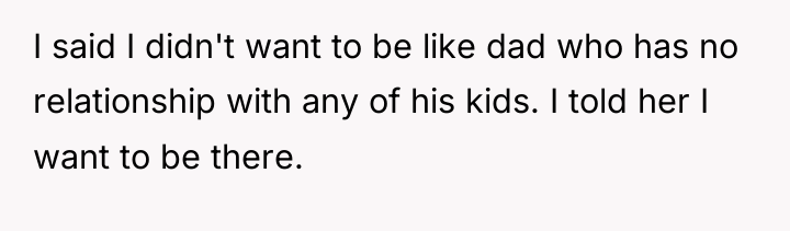 I said I didn't want to be like dad who...