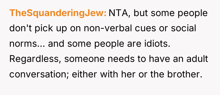 TheSquanderingJew NTA, but some people don't pick up on non-verbal...