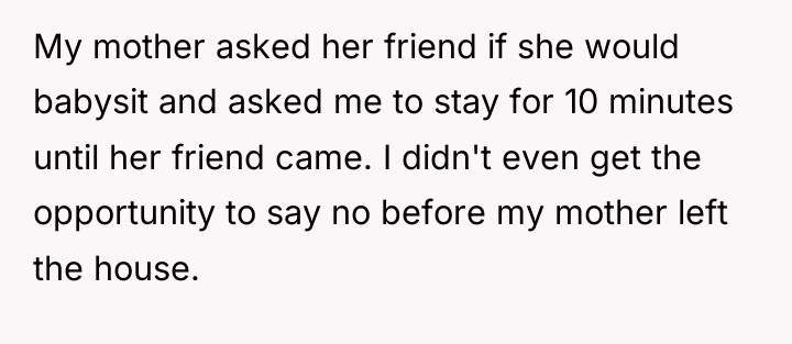 My mother asked her friend if she would babysit and...